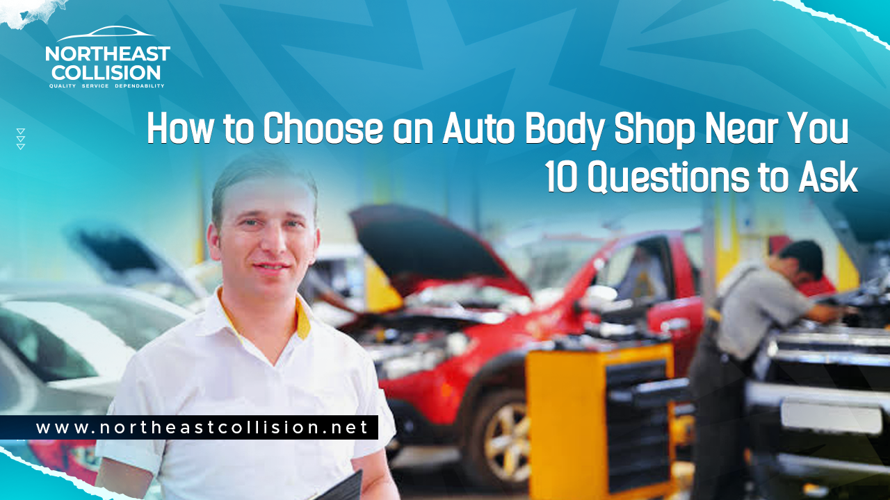 How to Choose an Auto Body Shop Near You 10 Questions to Ask - Northeast Collision - Northeast Collision How to Choose an Auto Body Shop Near You 10 Questions to Ask